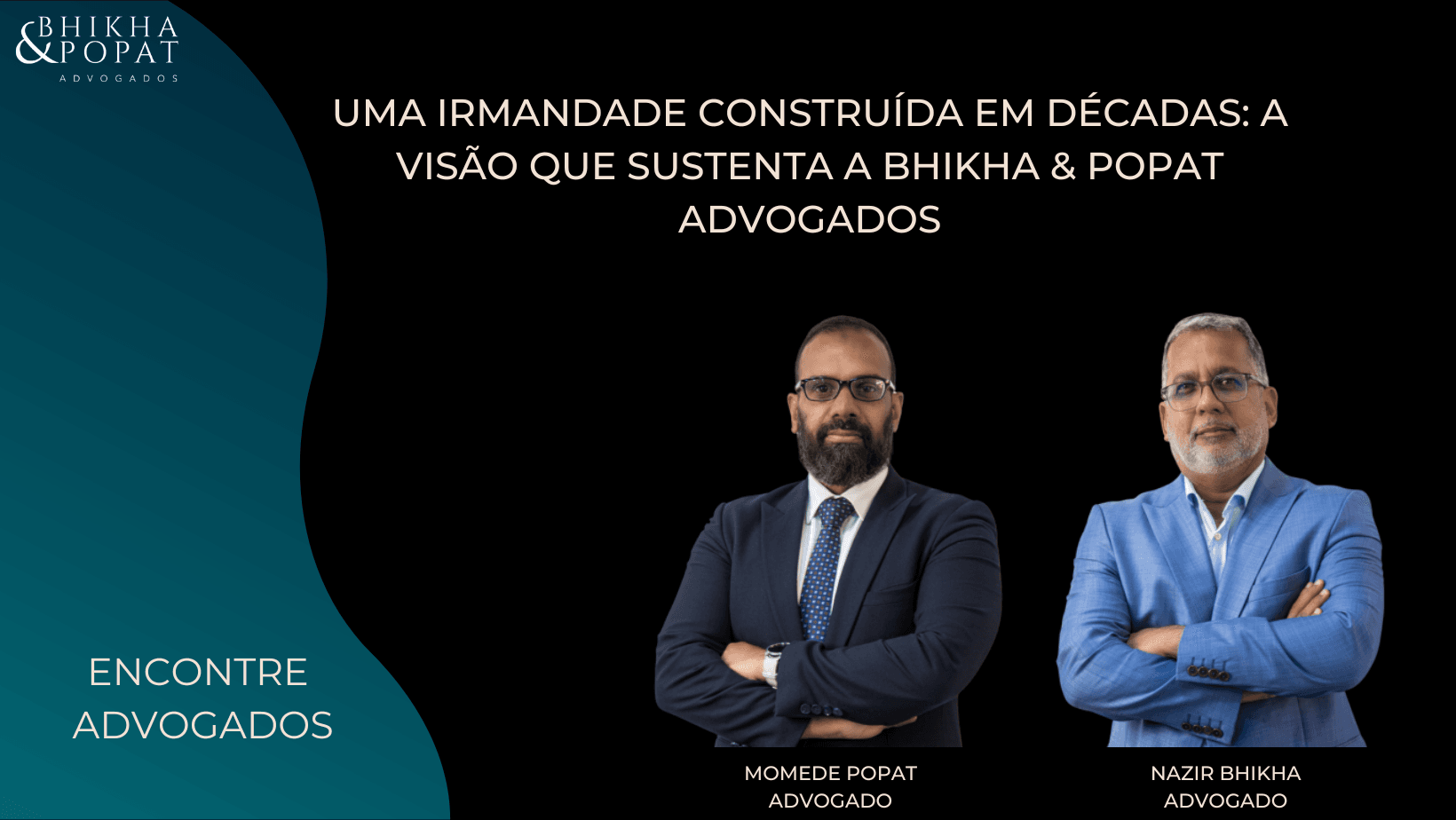 Uma irmandade construída em décadas: a visão que sustenta a Bhikha & Popat Advogados